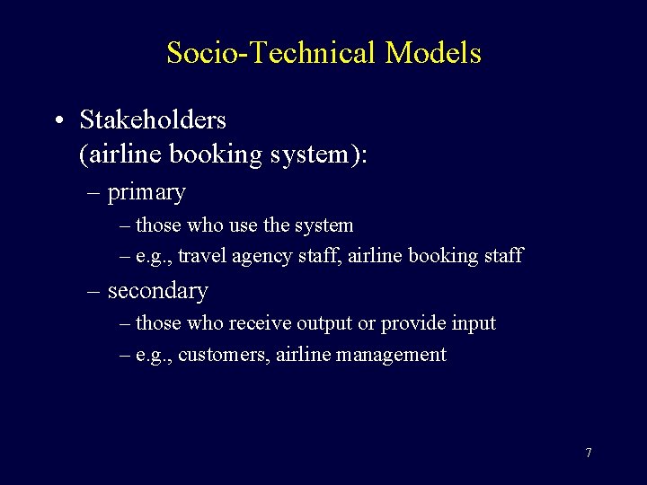 Socio-Technical Models • Stakeholders (airline booking system): – primary – those who use the