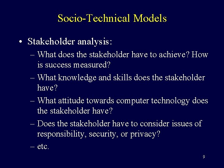 Socio-Technical Models • Stakeholder analysis: – What does the stakeholder have to achieve? How