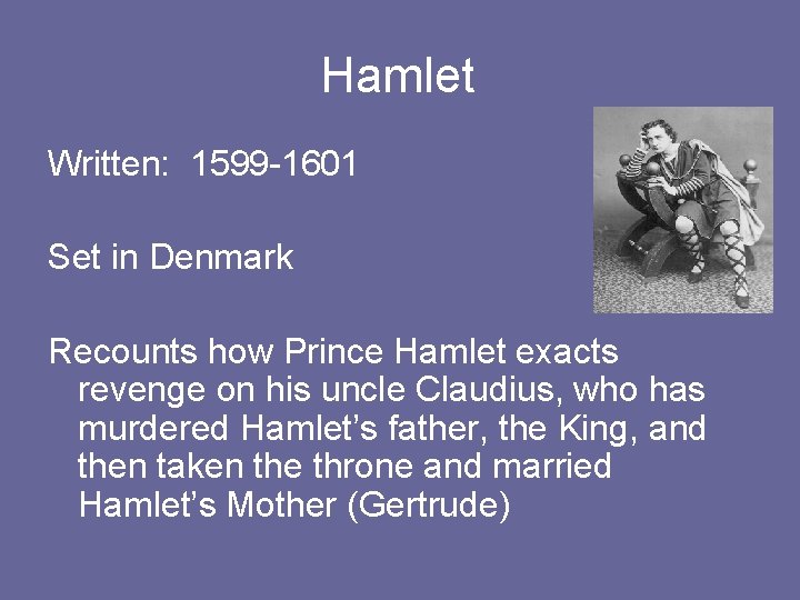 Hamlet Written: 1599 -1601 Set in Denmark Recounts how Prince Hamlet exacts revenge on