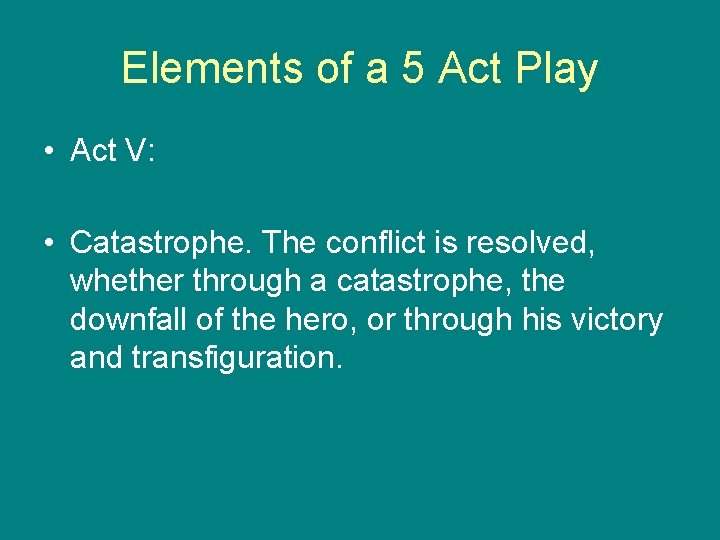 Elements of a 5 Act Play • Act V: • Catastrophe. The conflict is