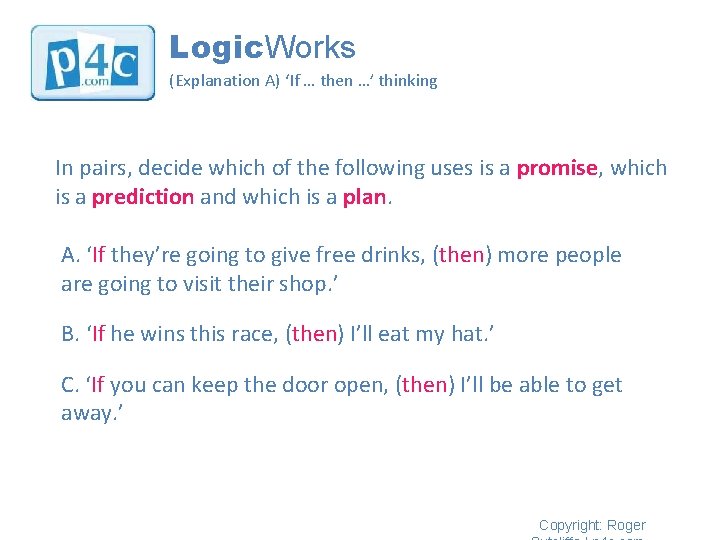 Logic. Works (Explanation A) ‘If … then …’ thinking In pairs, decide which of