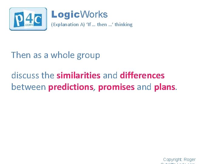 Logic. Works (Explanation A) ‘If … then …’ thinking Then as a whole group