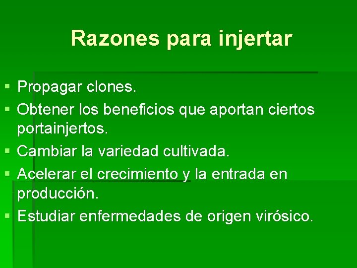 Razones para injertar § Propagar clones. § Obtener los beneficios que aportan ciertos portainjertos. Razones para injertar § Propagar clones. § Obtener los beneficios que aportan ciertos portainjertos.