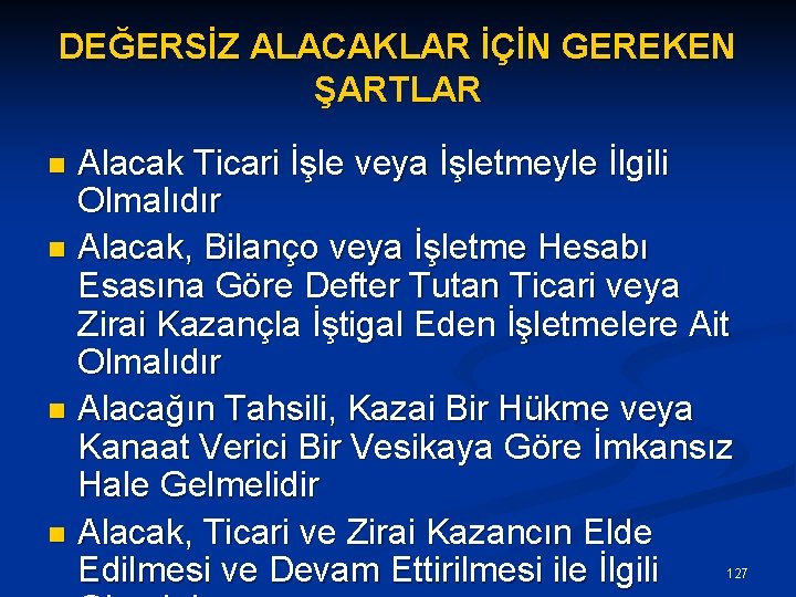 DEĞERSİZ ALACAKLAR İÇİN GEREKEN ŞARTLAR Alacak Ticari İşle veya İşletmeyle İlgili Olmalıdır n Alacak,