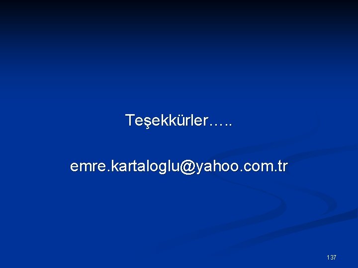 Teşekkürler…. . emre. kartaloglu@yahoo. com. tr 137 