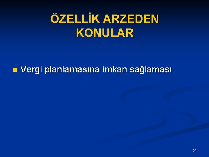 ÖZELLİK ARZEDEN KONULAR n Vergi planlamasına imkan sağlaması 29 