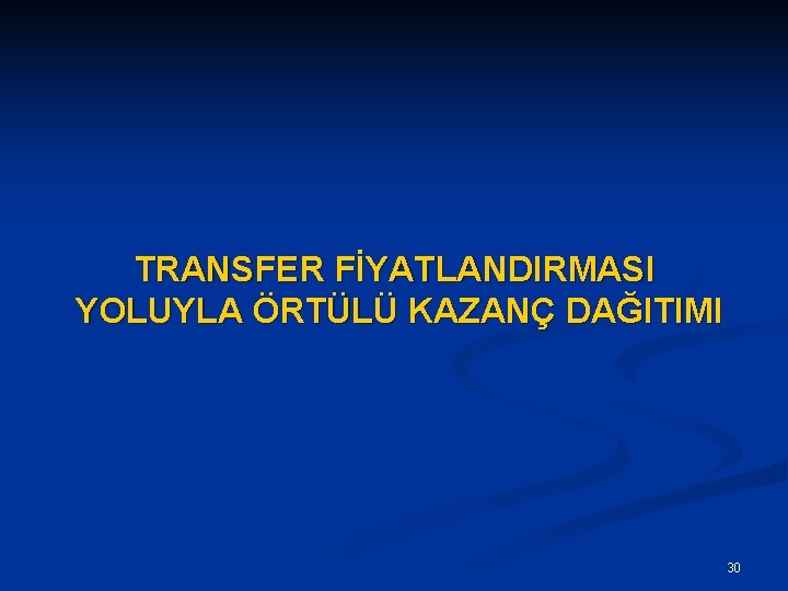 TRANSFER FİYATLANDIRMASI YOLUYLA ÖRTÜLÜ KAZANÇ DAĞITIMI 30 