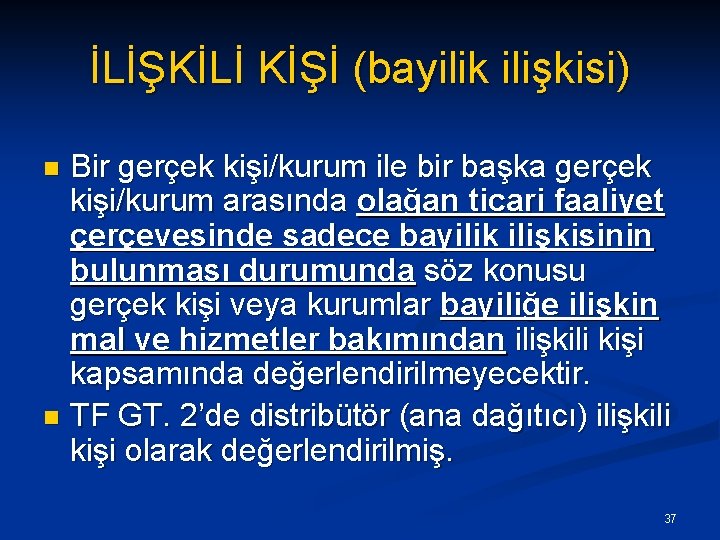 İLİŞKİLİ KİŞİ (bayilik ilişkisi) Bir gerçek kişi/kurum ile bir başka gerçek kişi/kurum arasında olağan