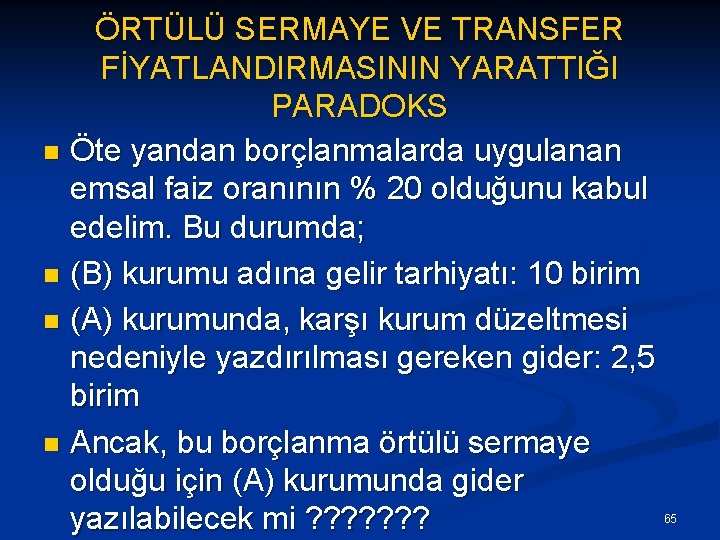 ÖRTÜLÜ SERMAYE VE TRANSFER FİYATLANDIRMASININ YARATTIĞI PARADOKS n Öte yandan borçlanmalarda uygulanan emsal faiz