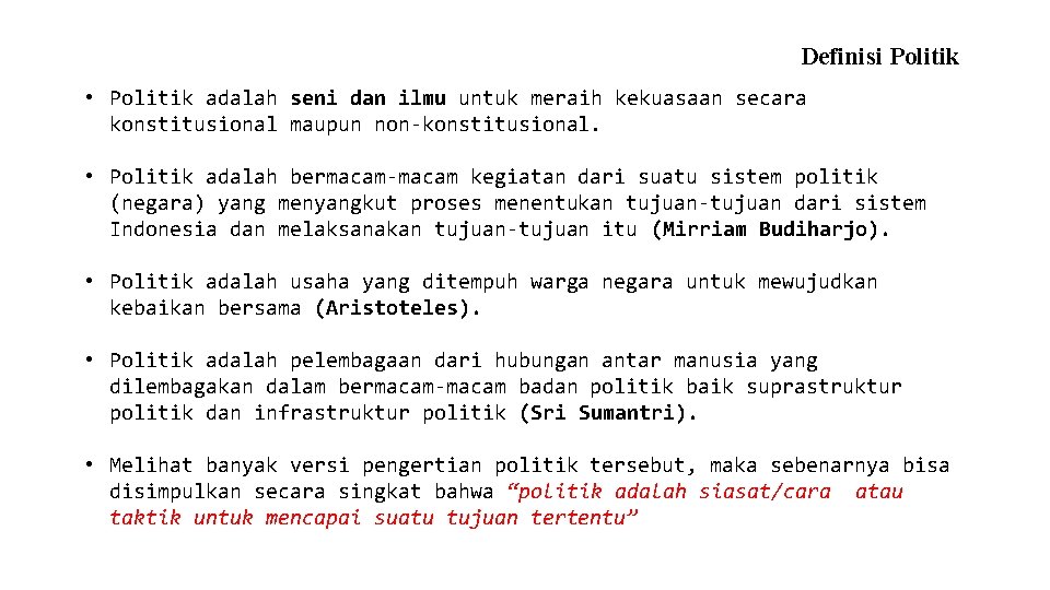 Definisi Politik • Politik adalah seni dan ilmu untuk meraih kekuasaan secara konstitusional maupun