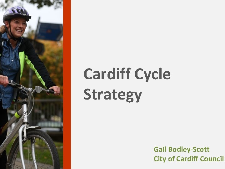 Cardiff Cycle Strategy Gail Bodley-Scott City of Cardiff Council 