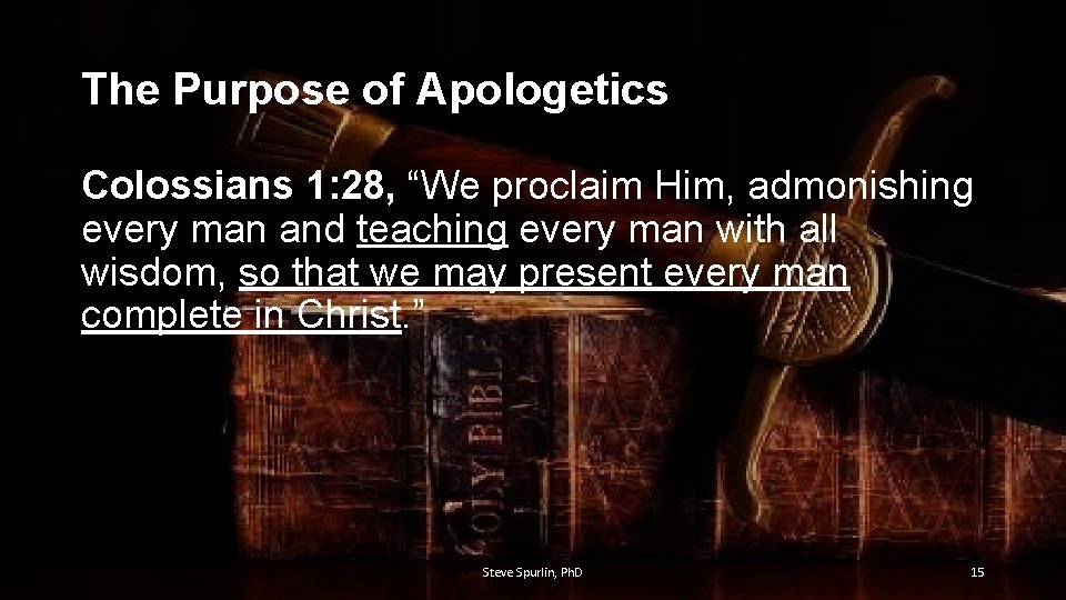 The Purpose of Apologetics Colossians 1: 28, “We proclaim Him, admonishing every man and