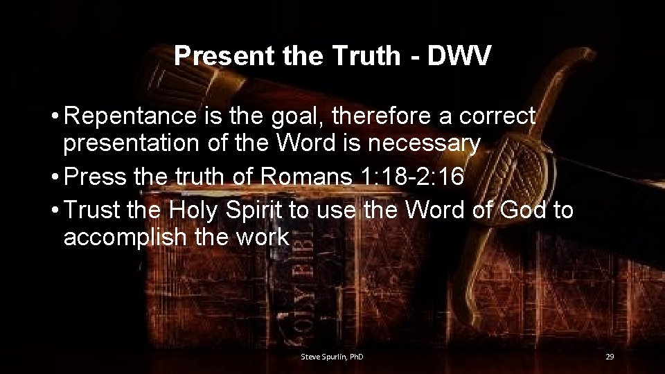 Present the Truth - DWV • Repentance is the goal, therefore a correct presentation