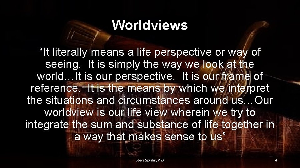 Worldviews “It literally means a life perspective or way of seeing. It is simply