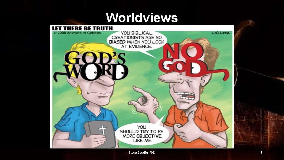 Worldviews Steve Spurlin, Ph. D 6 