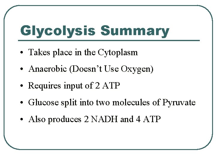 Glycolysis Summary • Takes place in the Cytoplasm • Anaerobic (Doesn’t Use Oxygen) •