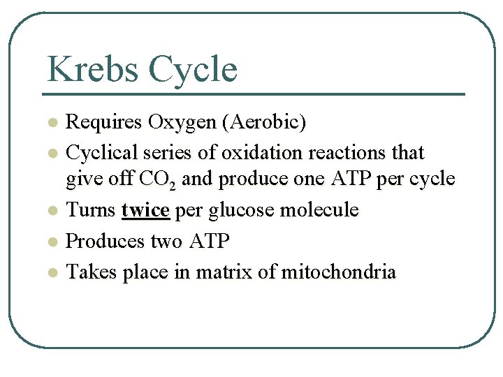 Krebs Cycle l l l Requires Oxygen (Aerobic) Cyclical series of oxidation reactions that