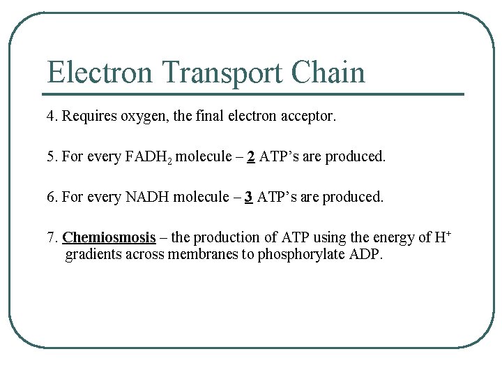 Electron Transport Chain 4. Requires oxygen, the final electron acceptor. 5. For every FADH