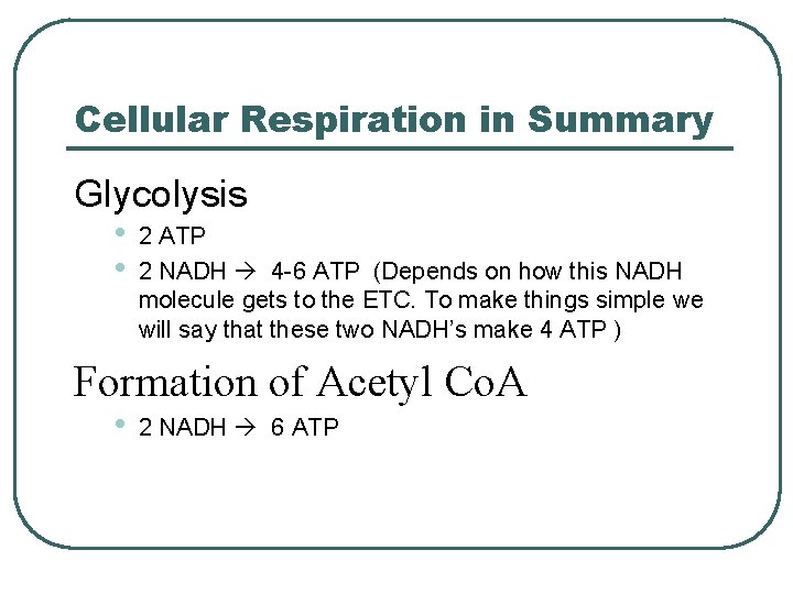 Cellular Respiration in Summary Glycolysis • 2 ATP • 2 NADH 4 -6 ATP