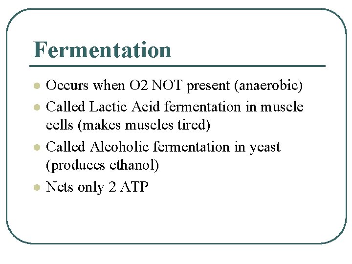 Fermentation l l Occurs when O 2 NOT present (anaerobic) Called Lactic Acid fermentation