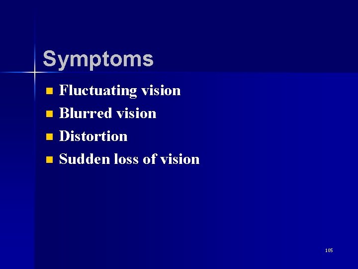 Symptoms n n Fluctuating vision Blurred vision Distortion Sudden loss of vision 105 