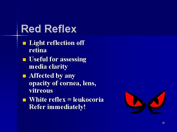 Red Reflex n n Light reflection off retina Useful for assessing media clarity Affected