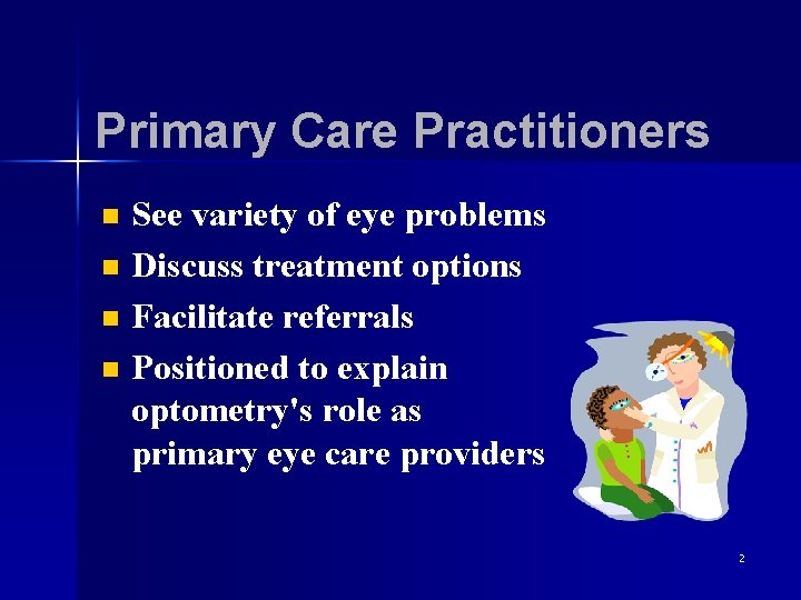 Primary Care Practitioners n n See variety of eye problems Discuss treatment options Facilitate