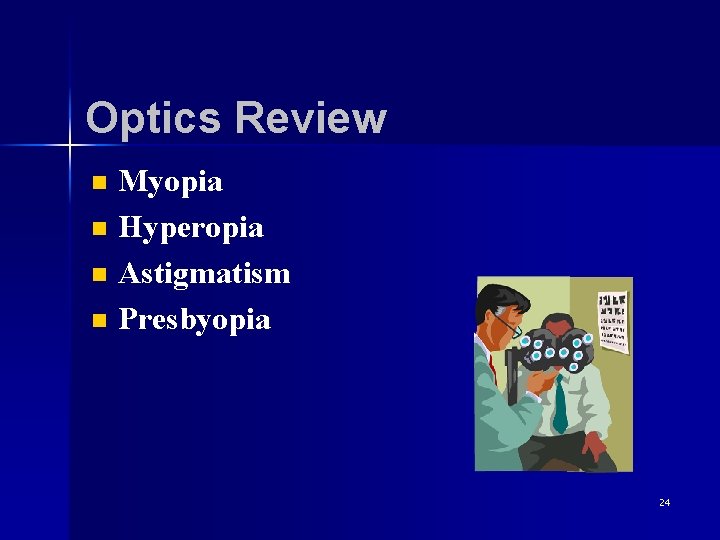 Optics Review n n Myopia Hyperopia Astigmatism Presbyopia 24 