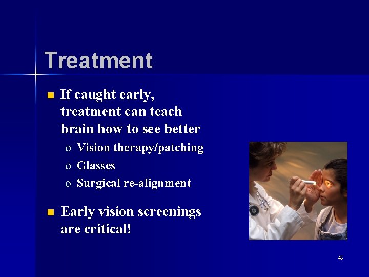 Treatment n If caught early, treatment can teach brain how to see better o