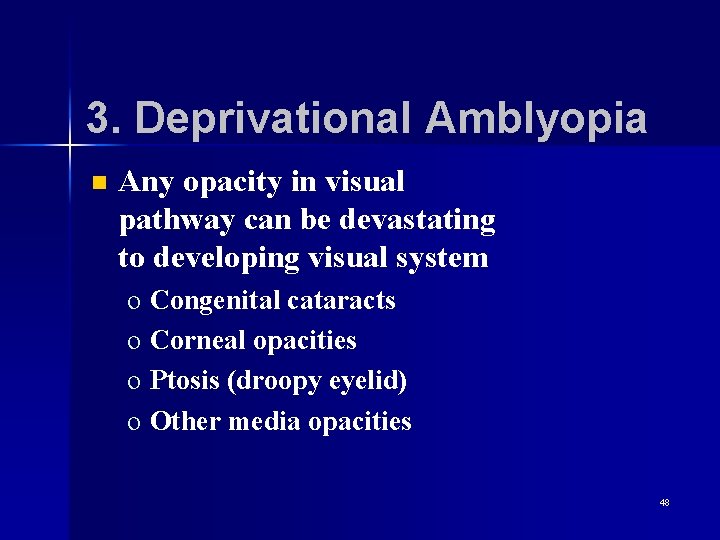 3. Deprivational Amblyopia n Any opacity in visual pathway can be devastating to developing