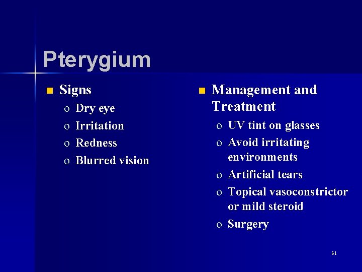 Pterygium n Signs o o Dry eye Irritation Redness Blurred vision n Management and