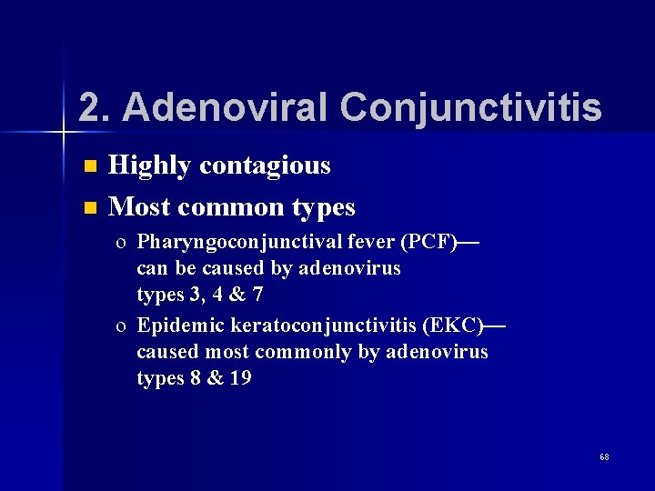 2. Adenoviral Conjunctivitis n n Highly contagious Most common types o Pharyngoconjunctival fever (PCF)—