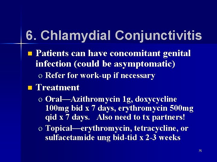 6. Chlamydial Conjunctivitis n Patients can have concomitant genital infection (could be asymptomatic) o