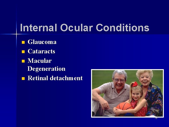 Internal Ocular Conditions n n Glaucoma Cataracts Macular Degeneration Retinal detachment 79 