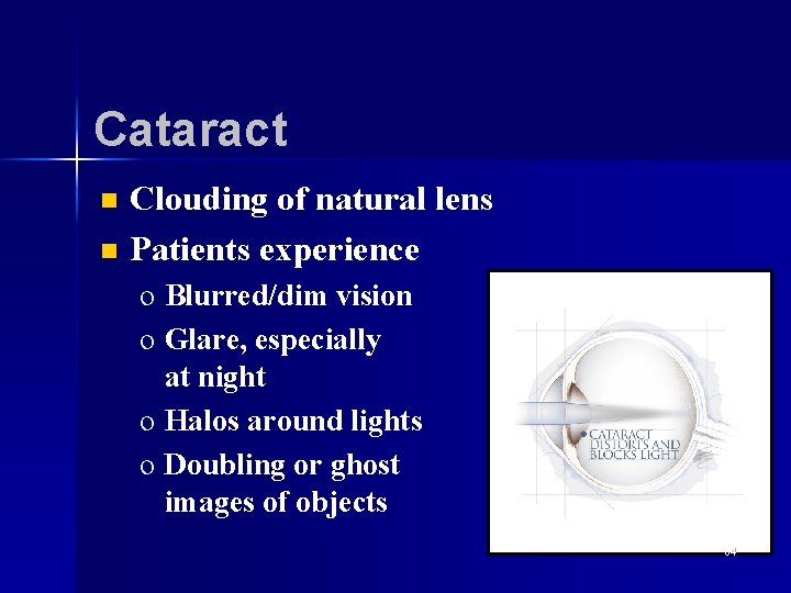 Cataract n n Clouding of natural lens Patients experience o Blurred/dim vision o Glare,