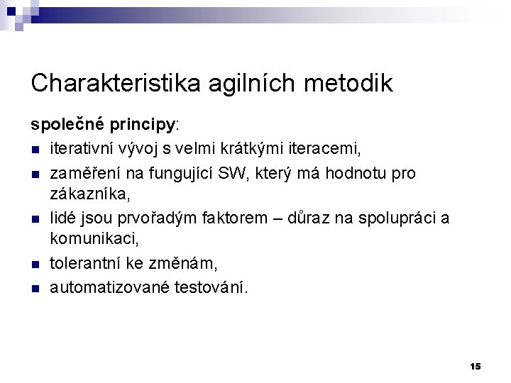 Charakteristika agilních metodik společné principy: n iterativní vývoj s velmi krátkými iteracemi, n zaměření