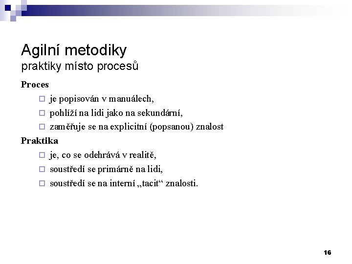 Agilní metodiky praktiky místo procesů Proces je popisován v manuálech, ¨ pohlíží na lidi