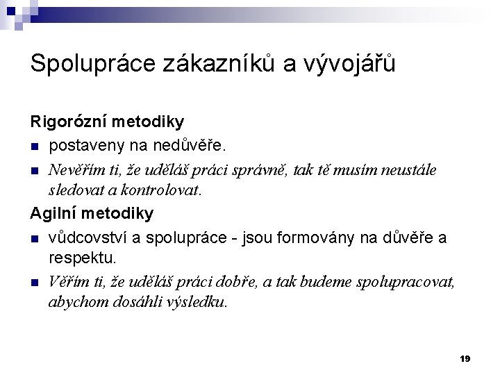 Spolupráce zákazníků a vývojářů Rigorózní metodiky n postaveny na nedůvěře. n Nevěřím ti, že