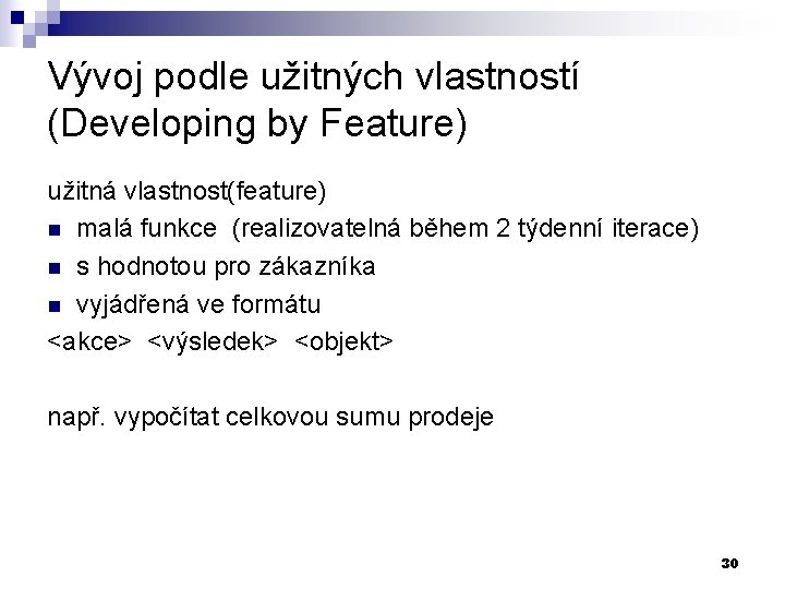 Vývoj podle užitných vlastností (Developing by Feature) užitná vlastnost(feature) n malá funkce (realizovatelná během