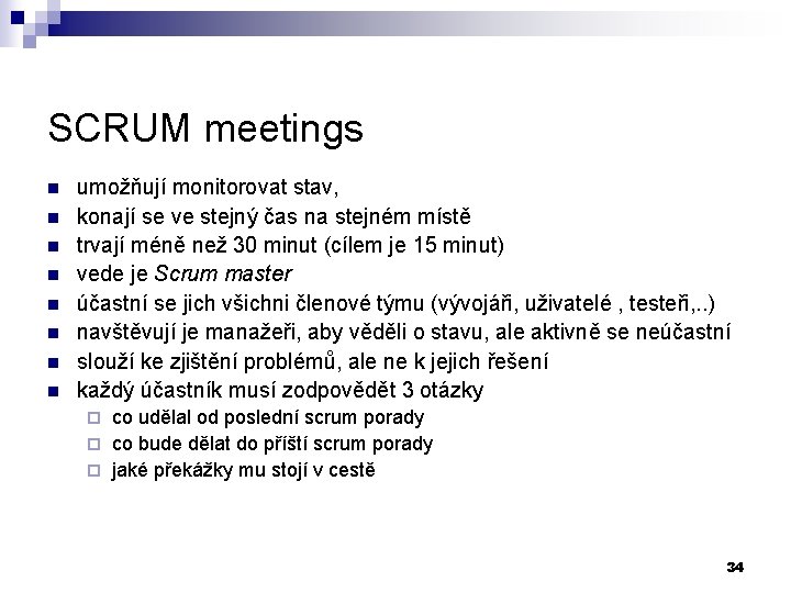 SCRUM meetings n n n n umožňují monitorovat stav, konají se ve stejný čas