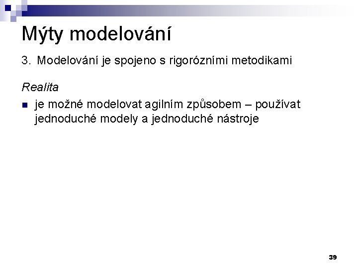 Mýty modelování 3. Modelování je spojeno s rigorózními metodikami Realita n je možné modelovat