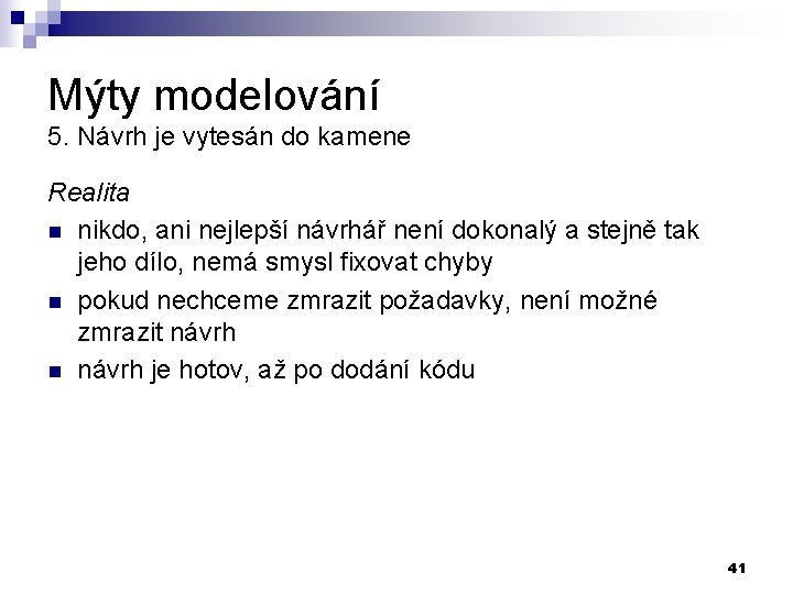 Mýty modelování 5. Návrh je vytesán do kamene Realita n nikdo, ani nejlepší návrhář