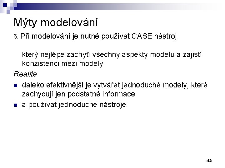 Mýty modelování 6. Při modelování je nutné používat CASE nástroj který nejlépe zachytí všechny