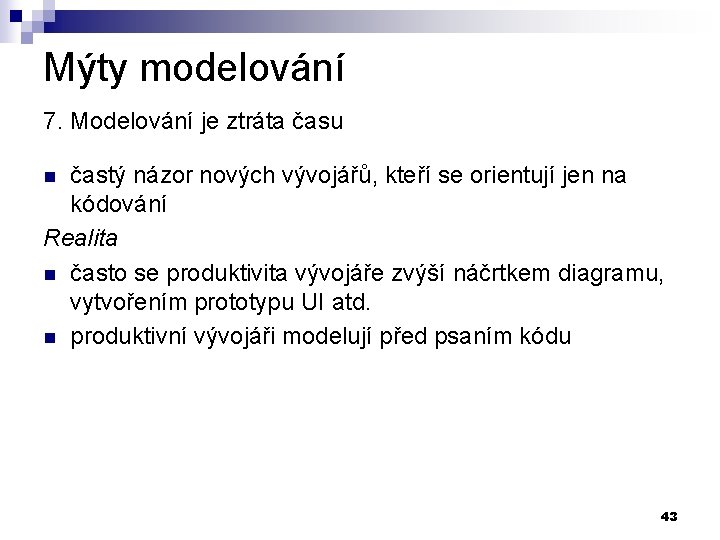 Mýty modelování 7. Modelování je ztráta času častý názor nových vývojářů, kteří se orientují