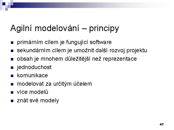 Agilní modelování – principy n n n n primárním cílem je fungující software sekundárním