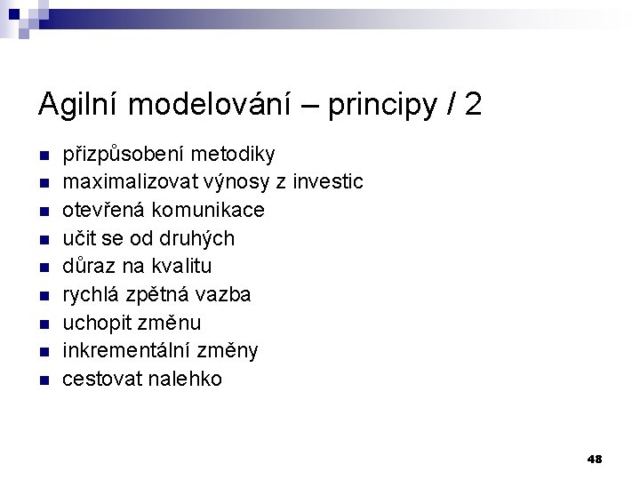 Agilní modelování – principy / 2 n n n n n přizpůsobení metodiky maximalizovat