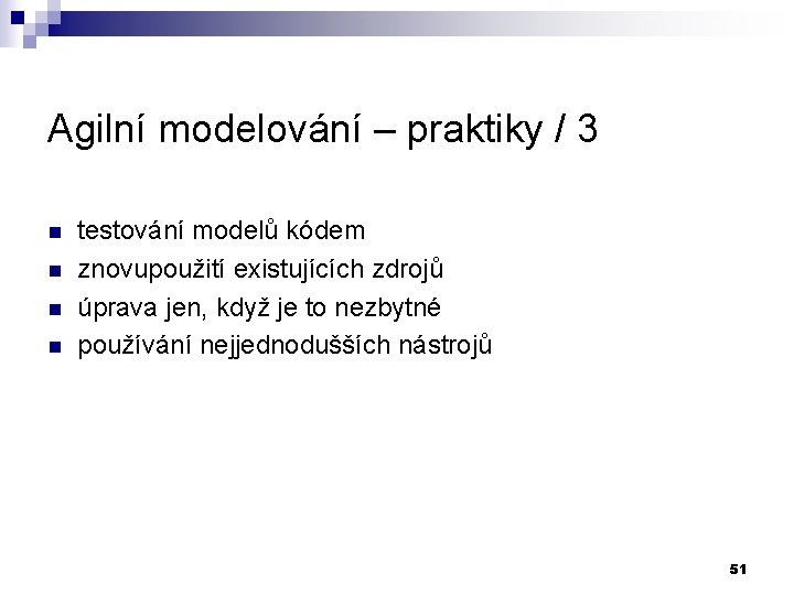 Agilní modelování – praktiky / 3 n n testování modelů kódem znovupoužití existujících zdrojů