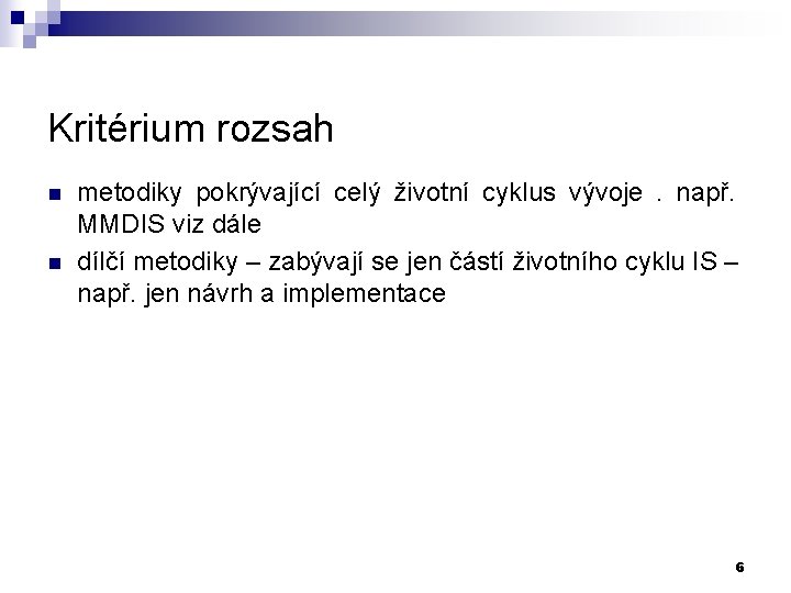 Kritérium rozsah n n metodiky pokrývající celý životní cyklus vývoje . např. MMDIS viz