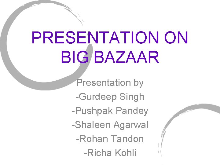 PRESENTATION ON BIG BAZAAR Presentation by -Gurdeep Singh -Pushpak Pandey -Shaleen Agarwal -Rohan Tandon