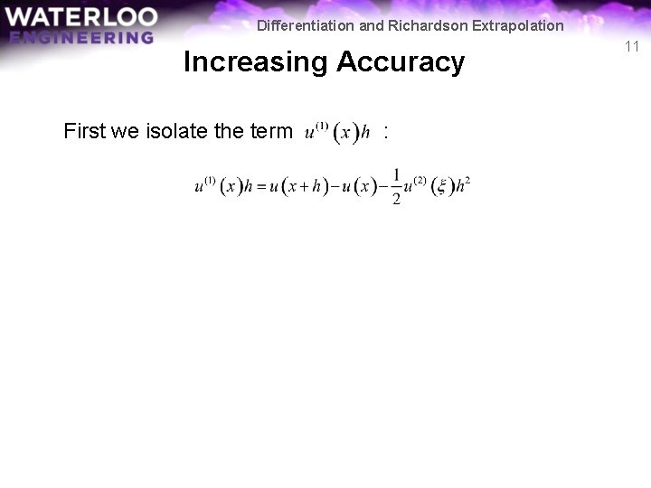 Differentiation and Richardson Extrapolation Increasing Accuracy First we isolate the term : 11 